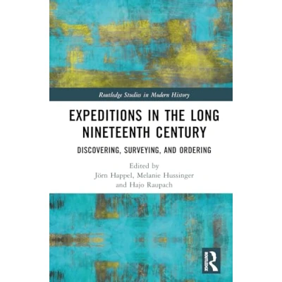 Abbildung von Expeditions in the Long Nineteenth Century: Discovering, Surveying, and Ordering (Routledge Studies Modern History)