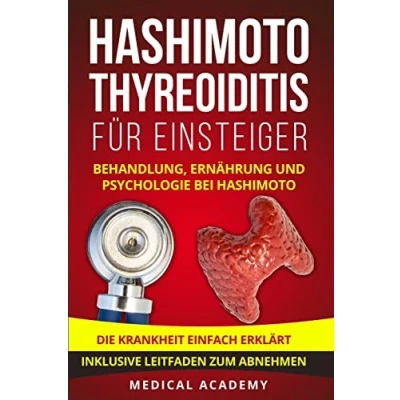 Abbildung von Hashimoto Thyreoiditis für Einsteiger: Behandlung, Ernährung und Psychologie bei Hashimoto. Die Krankheit einfach erklärt. Inklusive Leitfaden zum Abnehmen.