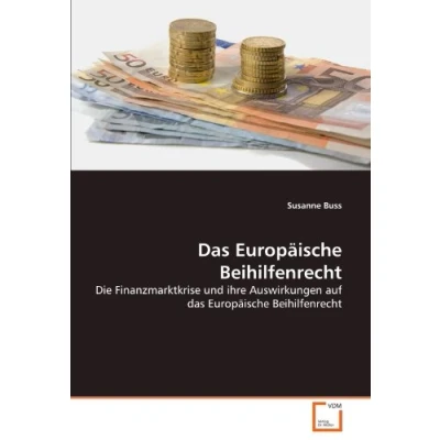 Abbildung von das Europäische Beihilfenrecht: Die Finanzmarktkrise und ihre Auswirkungen auf Beihilfenrecht