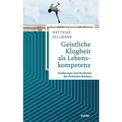 Abbildung von Geistliche Klugheit als Lebenskompetenz: Fundierungen einer Kurzformel des christlichen Glaubens
