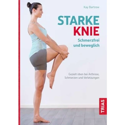 Abbildung von Starke Knie Schmerzfrei und beweglich: Gezielt üben bei Arthrose, Schmerzen Verletzungen