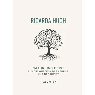 Abbildung von Ricarda Huch: Natur und Geist als die Wurzeln des Lebens der Kunst. Vollständige Neuausgabe