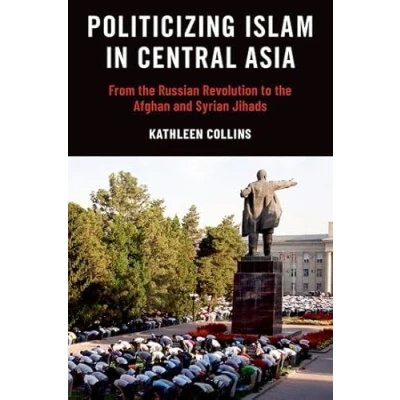 Abbildung von Politicizing Islam in Central Asia: From the Russian Revolution to Afghan and Syrian Jihads