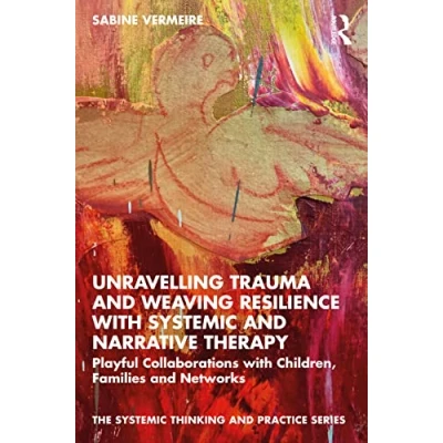 Abbildung von Unravelling Trauma and Weaving Resilience with Systemic Narrative Therapy: Playful Collaborations Children, Families Networks (Systemic Thinking Practice)