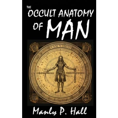 Abbildung von The Occult Anatomy of Man: To Which Is Added a Treatise on Masonry