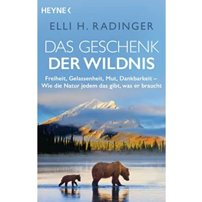 Abbildung von das Geschenk der Wildnis: Freiheit, Gelassenheit, Mut, Dankbarkeit Wie die Natur jedem gibt, was er braucht
