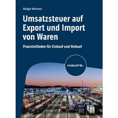 Abbildung von Umsatzsteuer auf Export und Import von Waren: Praxisleitfaden für Einkauf Verkauf (Haufe Fachbuch)