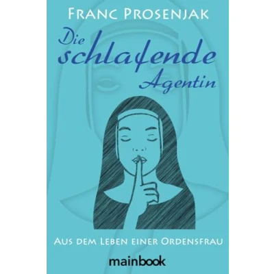 Abbildung von Die schlafende Agentin: Aus dem Leben einer Ordensfrau