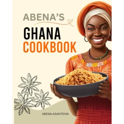 Abbildung von Abena&#039;s Ghana Cookbook: Traditional and Easy to Follow Recipes: A Cookbook from Original