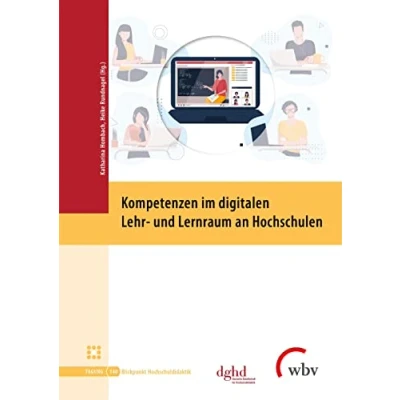Abbildung von Kompetenzen im digitalen Lehr und Lernraum an Hochschulen (Blickpunkt Hochschuldidaktik)