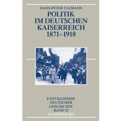 Abbildung von Politik im deutschen Kaiserreich 1871 1918 (Enzyklopädie deutscher Geschichte, 52, Band 52)