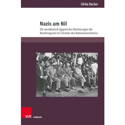 Abbildung von Nazis am Nil: Die westdeutsch ägyptischen Beziehungen der Nachkriegszeit im Schatten des Nationalsozialismus
