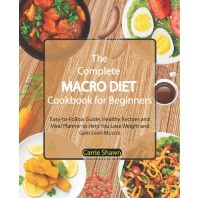 Abbildung von The Complete MACRO DIET Cookbook for Beginners: Easy to Follow Guide, Healthy Recipes and Meal Planner Help You Lose Weight Gain Lean Muscle