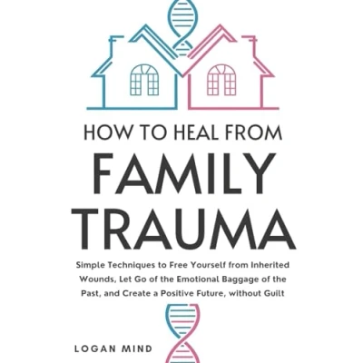Abbildung von How to Heal from Family Trauma: Simple Techniques Free Yourself Inherited Wounds, Let Go of the Emotional Baggage Past, and Create a Positive Future, without Guilt (Calm Your Mind NOW!)