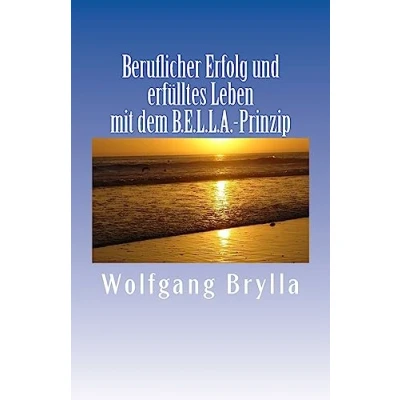 Abbildung von Beruflicher Erfolg und erfülltes Leben mit dem B.E.L.L.A. Prinzip