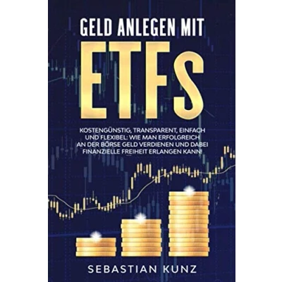 Abbildung von Geld anlegen mit ETFs: Kostengünstig, transparent, einfach und flexibel: Wie man erfolgreich an der Börse verdienen dabei finanzielle Freiheit erlangen kann!