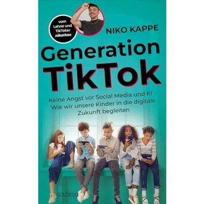 Abbildung von Generation TikTok: Keine Angst vor Social Media und KI Wie wir unsere Kinder in die digitale Zukunft begleiten
