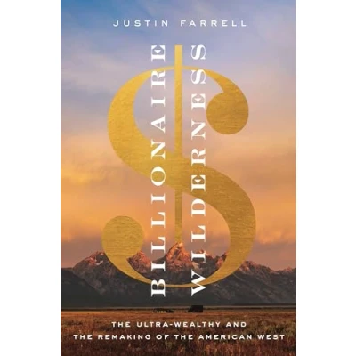 Abbildung von Billionaire Wilderness: the Ultra Wealthy and Remaking of American West (Princeton Studies in Cultural Sociology)