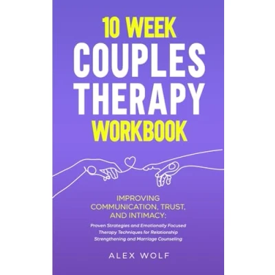 Abbildung von 10 Week Couples Therapy Workbook: Improving Communication, Trust, and Intimacy: Proven Strategies Emotionally Focused Techniques for Relationship Strengthening Marriage Counseling