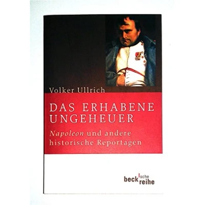 Abbildung von Das erhabene Ungeheuer: Napoleon und andere historische Reportagen (Beck&#039;sche Reihe)