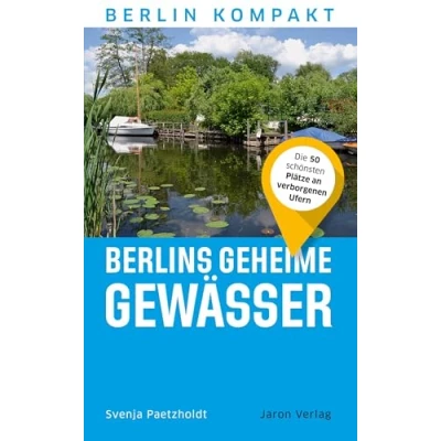Abbildung von Berlins geheime Gewässer: Die 50 schönsten Plätze an verborgenen Ufern (Berlin Kompakt)
