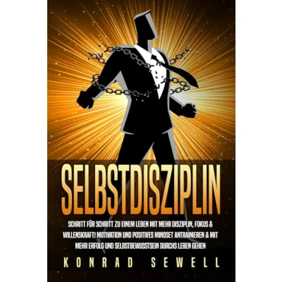 Abbildung von SELBSTDISZIPLIN: Schritt für zu einem Leben mit mehr Disziplin, Fokus &amp; Willenskraft! Motivation und positives Mindset antrainieren Erfolg Selbstbewusstsein durchs gehen