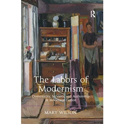 Abbildung von The Labors of Modernism: Domesticity, Servants, and Authorship in Modernist Fiction