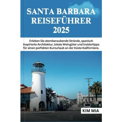 Abbildung von SANTA BARBARA REISEFÜHRER 2025: Erleben Sie atemberaubende Strände, spanisch inspirierte Architektur, lokale Weingüter und Insidertipps für einen perfekten Kurzurlaub an der Küste Kaliforniens.