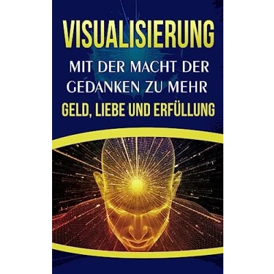 Abbildung von Visualisierung: Mit der Macht Gedanken zu mehr Geld, Liebe und Erfüllung