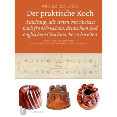 Abbildung von Der praktische Koch, Dresden 1819: Anleitung, alle Arten von Speisen nach französischem, deutschem und englischem Geschmacke zu bereiten (Land ... Reihe B Monumenta Saxoniae Culinaria)