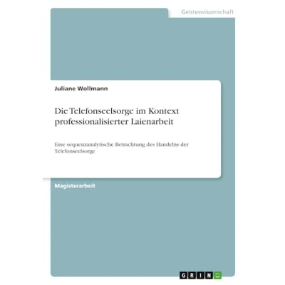 Abbildung von Die Telefonseelsorge im Kontext professionalisierter Laienarbeit: Eine sequenzanalytische Betrachtung des Handelns der