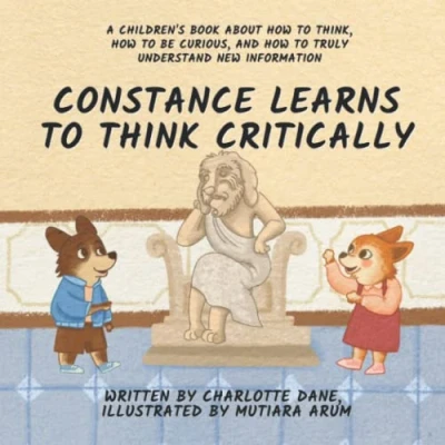 Abbildung von Constance Learns To Think Critically: A Children&#039;s Book About How Think, Be Curious, and Truly Understand New Information (I&#039;m Learning..., Band 2)