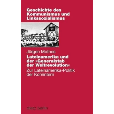 Abbildung von Lateinamerika und der Generalstab Weltrevolution: Zur Politik Komintern (Geschichte des Kommunismus Linkssozialismus Band XIV)