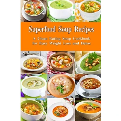 Abbildung von Superfood Soup Recipes: A Clean Eating Cookbook for Easy Weight Loss and Detox: Healthy Recipes Loss, Detox Cleanse (Souping Diet Loss)