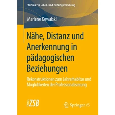 Abbildung von Nähe, Distanz und Anerkennung in pädagogischen Beziehungen: Rekonstruktionen zum Lehrerhabitus Möglichkeiten der Professionalisierung (Studien zur Schul Bildungsforschung, Band 80)