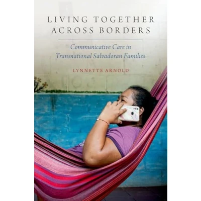 Abbildung von Living Together Across Borders: Communicative Care in Transnational Salvadoran Families (Oxford Studies the Anthropology of Language, Oxford Language)