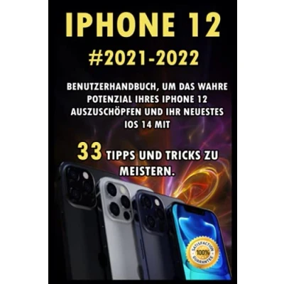 Abbildung von iPhone 12: 2021 2022 Benutzerhandbuch, um das wahre Potenzial Ihres 12 auszuschöpfen und Ihr neuestes iOS 14 mit 33 Tipps Tricks zu meistern.