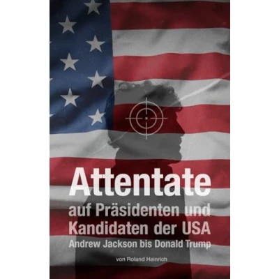 Abbildung von Attentate auf Präsidenten und Kandidaten der USA: Von Andrew Jackson bis Donald Trump