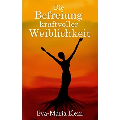 Abbildung von Die Befreiung kraftvoller Weiblichkeit: Herausgegeben von kukmedien.de, Kirchzell