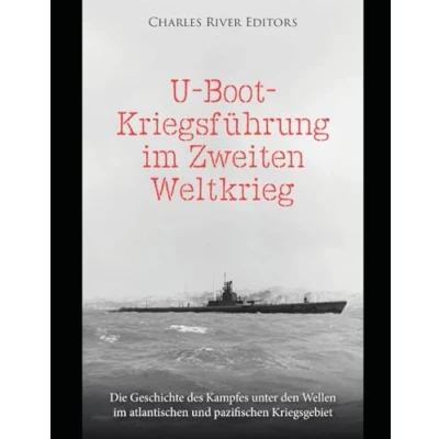 Abbildung von U Boot Kriegsführung im Zweiten Weltkrieg: Die Geschichte des Kampfes unter den Wellen atlantischen und pazifischen Kriegsgebiet