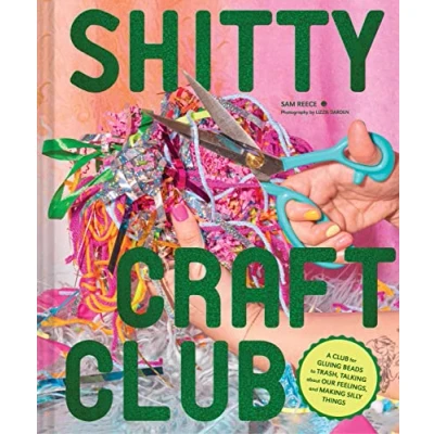 Abbildung von Shitty Craft Club: A Club for Gluing Beads to Trash, Talking about Our Feelings, and Making Silly Things