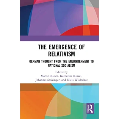 Abbildung von the Emergence of Relativism: German Thought from Enlightenment to National Socialism