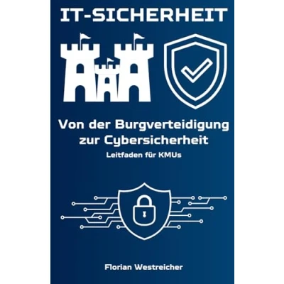 Abbildung von IT Sicherheit: Von der Burgverteidigung zur Cybersicherheit: Wie Sie Ihr Unternehmen vor Cyberangriffen schützen. Ein Leitfaden für KMUs.