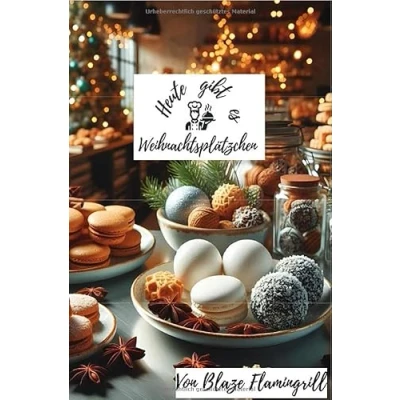 Abbildung von Heute gibt es Weihnachtsplätzchen: 30 tolle Weihnachtsplätzchen Rezepte zum nachbacken und genießen