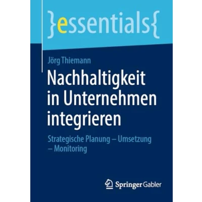 Abbildung von Nachhaltigkeit in Unternehmen integrieren: Strategische Planung Umsetzung Monitoring (essentials)