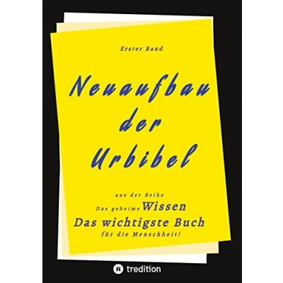 Abbildung von 1. Band von Neuaufbau der Urbibel: Das geheime Wissen wichtigste Buch für die Menschheit!