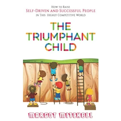 Abbildung von The Triumphant Child: How to Raise Self Driven and Successful People in this Highly Competitive World