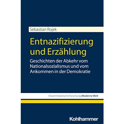 Abbildung von Entnazifizierung und Erzählung: Geschichten der Abkehr vom Nationalsozialismus Ankommen in Demokratie (Forum historische Forschung: Moderne Welt)