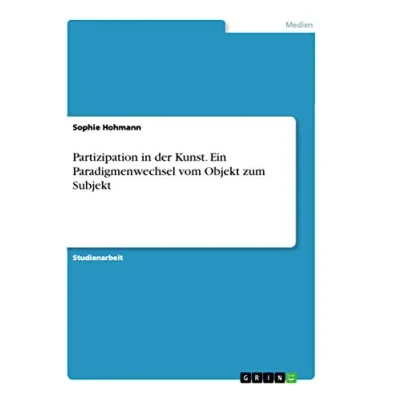 Abbildung von Partizipation in der Kunst. Ein Paradigmenwechsel vom Objekt zum Subjekt