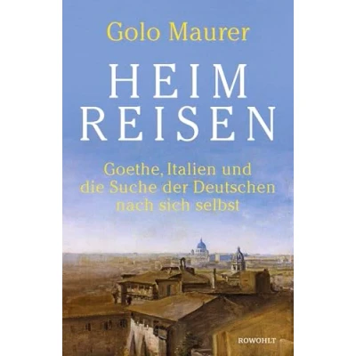 Abbildung von Heimreisen: Goethe, Italien und die Suche der Deutschen nach sich selbst